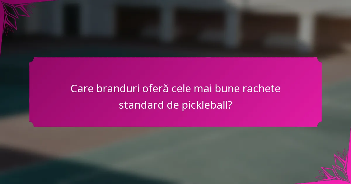 Care branduri oferă cele mai bune rachete standard de pickleball?