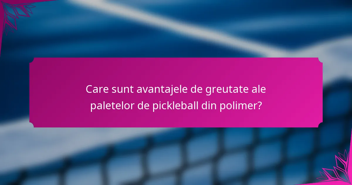 Care sunt avantajele de greutate ale paletelor de pickleball din polimer?