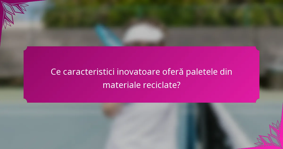Ce caracteristici inovatoare oferă paletele din materiale reciclate?