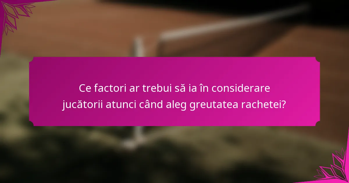 Ce factori ar trebui să ia în considerare jucătorii atunci când aleg greutatea rachetei?