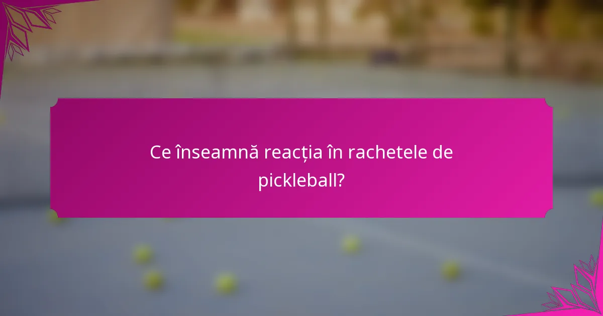 Ce înseamnă reacția în rachetele de pickleball?