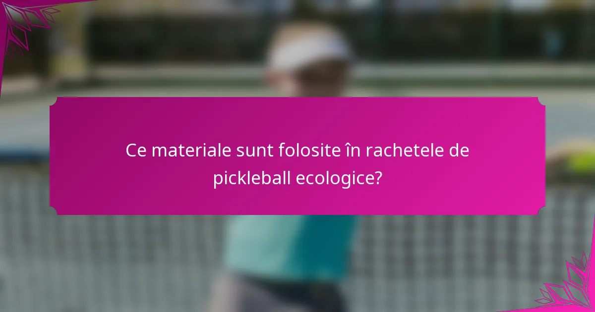 Ce materiale sunt folosite în rachetele de pickleball ecologice?