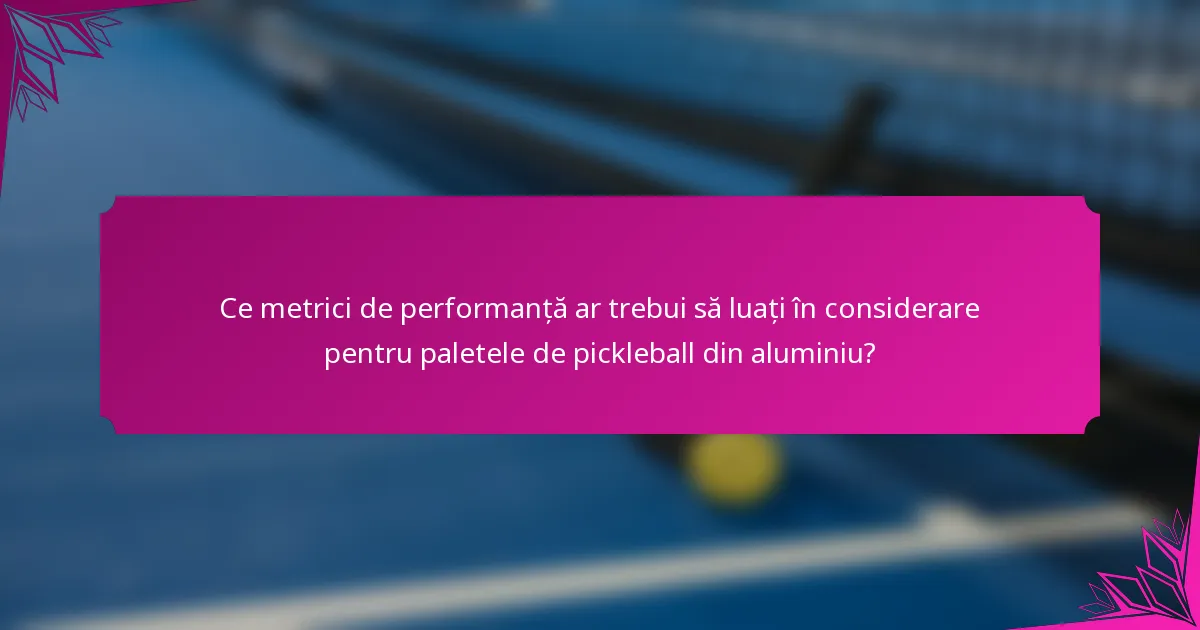 Ce metrici de performanță ar trebui să luați în considerare pentru paletele de pickleball din aluminiu?