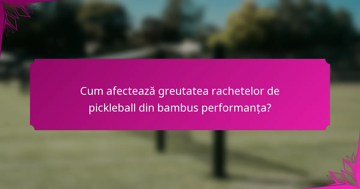 Cum afectează greutatea rachetelor de pickleball din bambus performanța?