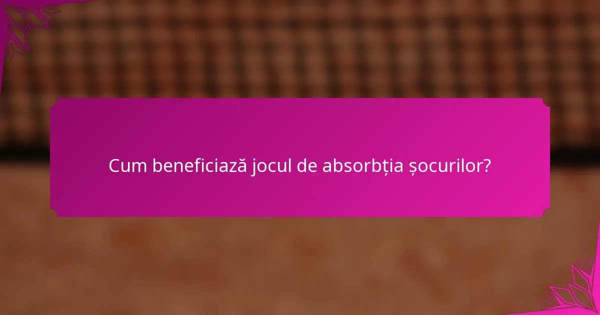Cum beneficiază jocul de absorbția șocurilor?