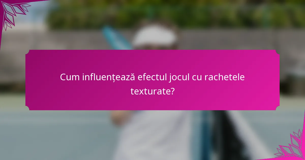 Cum influențează efectul jocul cu rachetele texturate?