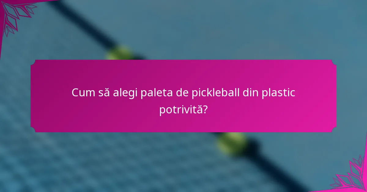 Cum să alegi paleta de pickleball din plastic potrivită?