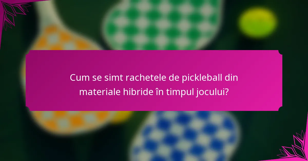 Cum se simt rachetele de pickleball din materiale hibride în timpul jocului?