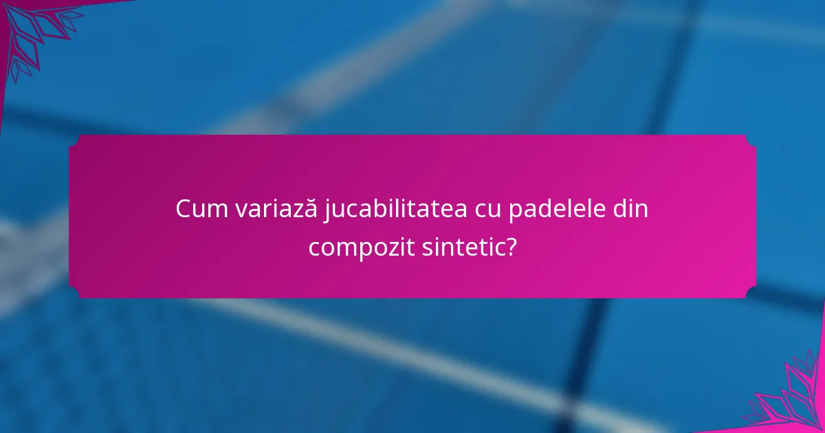 Cum variază jucabilitatea cu padelele din compozit sintetic?