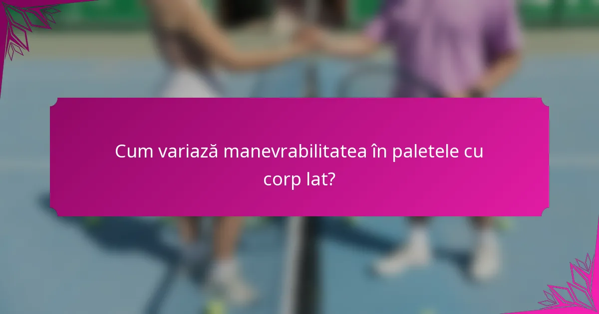 Cum variază manevrabilitatea în paletele cu corp lat?