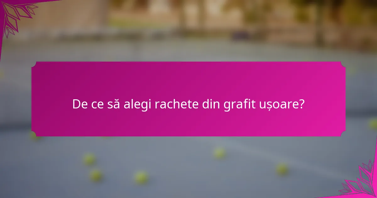 De ce să alegi rachete din grafit ușoare?