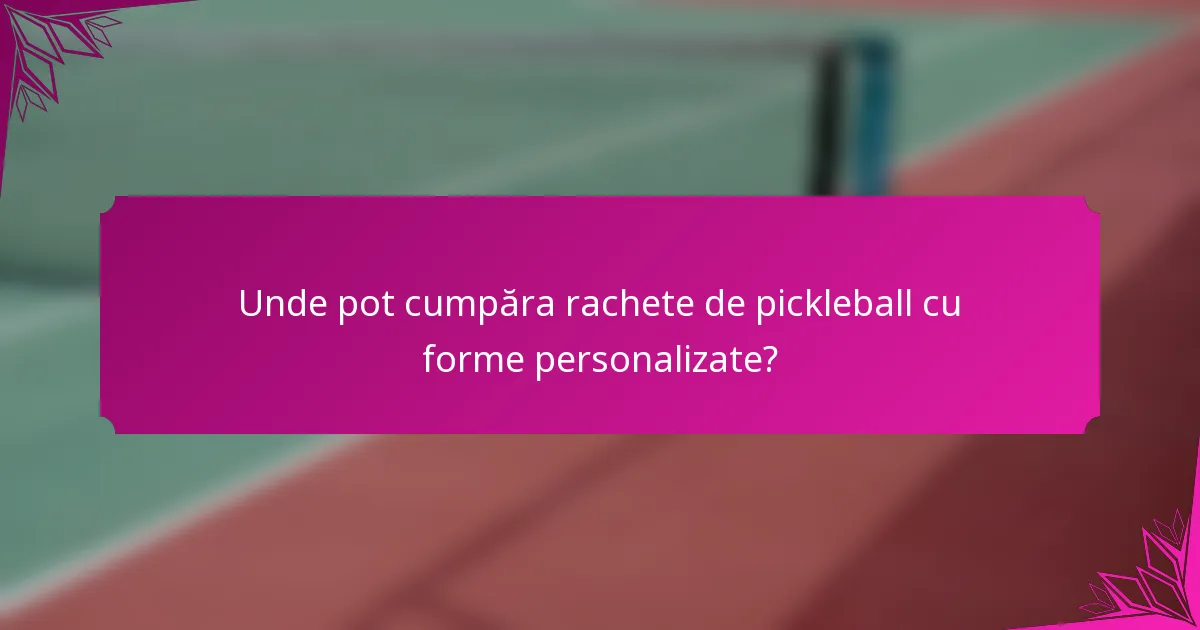 Unde pot cumpăra rachete de pickleball cu forme personalizate?